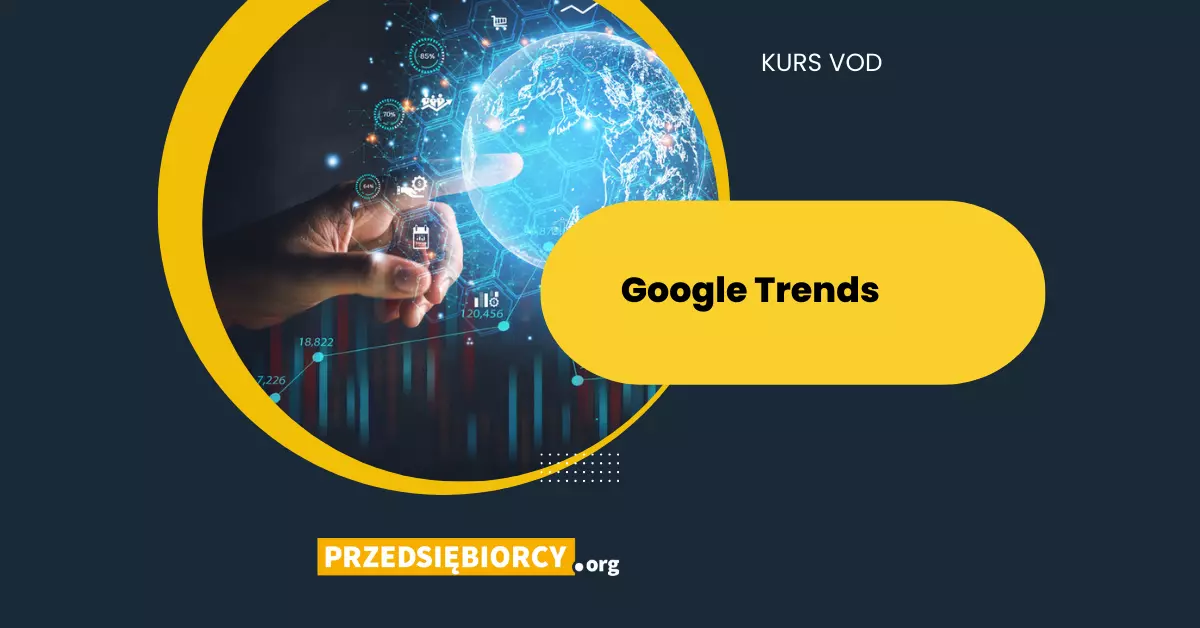 Kurs Google Trends – czego i jak często szukają internauci