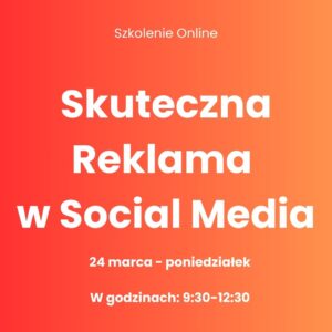 Szkolenie: Skuteczna Reklama w Social Media 24.03.2025